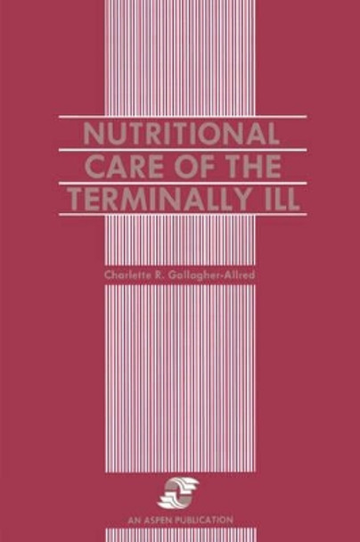 Nutritional Care of the Terminally Ill by Charlette Gallagher-Allred 9780834200609