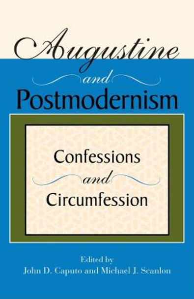 Augustine and Postmodernism: Confessions and Circumfession by John D. Caputo