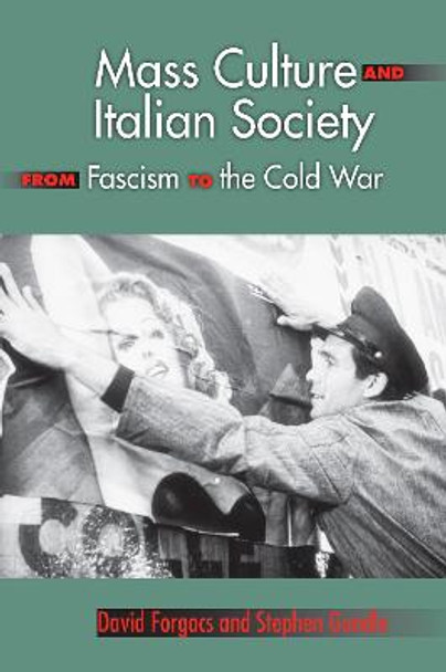 Mass Culture and Italian Society from Fascism to the Cold War by David Forgacs