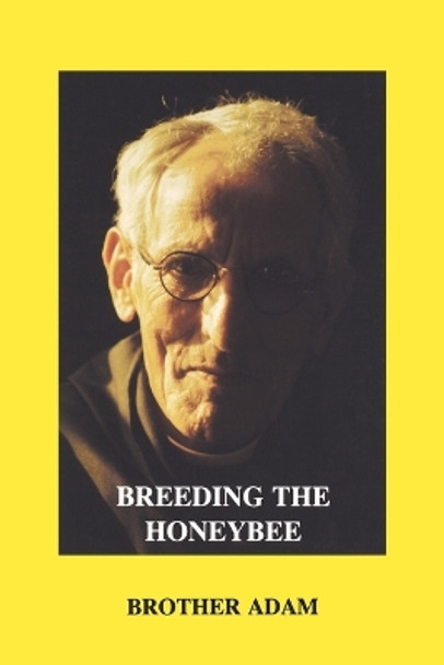 Breeding the Honeybee: A Manual of Apigenetics by &quot;Adam,Brother&quot; 9780907908326