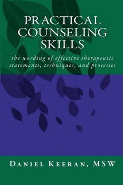 Practical Counseling Skills: the wording of effective therapeutic statements, techniques, and processes by Daniel Keeran Msw 9780969415596