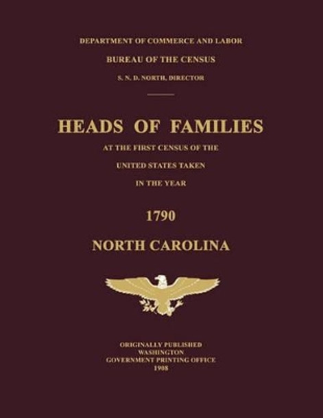 Heads of Families at the First Census of the United States Taken in the Year 1790: North Carolina by Bureau Of the Census United States 9780974195704