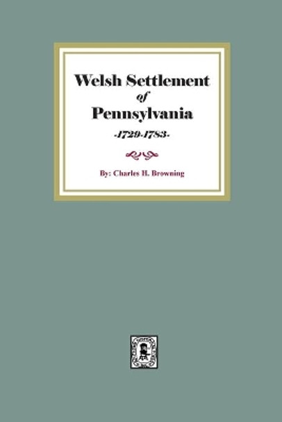 Welsh Settlement of Pennsylvania by Charles H Browning 9780893084646