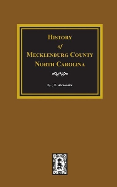 History of Mecklenburg County, North Carolina by J B Alexander 9780893084905