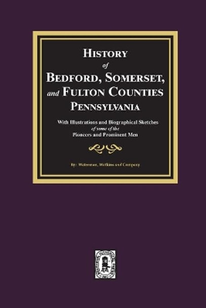 History of Bedford, Somerset, and Fulton Counties, Pennsylvania: with Illustrations and Biographical Sketches of some of its Pioneers and Prominent Men by Waterman Watkins and Company 9780893087340