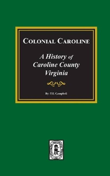 Colonial Caroline: A History of Caroline County, Virginia by Thomas Elliott Campbell 9780893089054