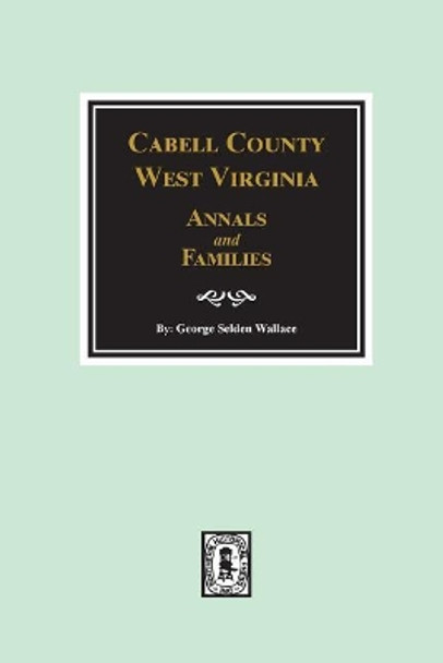 Cabell County, West Virginia Annals and Families. by George Selden Wallace 9780893089504