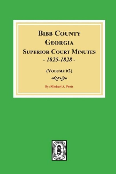 Bibb County, Georgia Superior Court Minutes, 1825-1828. (Volume #2) by Michael a Ports 9780893089825