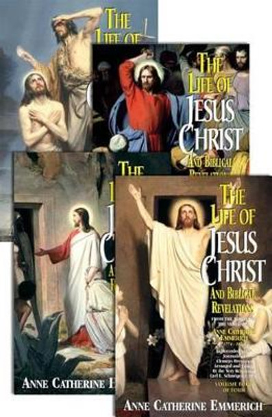 The Life of Jesus Christ and Biblical Revelations (4 Volume Set): From the Visions of Ven. Anne Catherine Emmerich by Catherine Emmerich 9780895557919