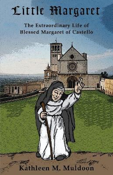 Little Margaret: The Extraordinary Life of Blessed Margaret of Castello by Kathleen M Muldoon 9780983674078