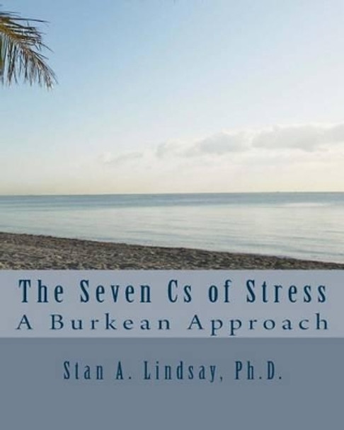 The Seven Cs of Stress: A Burkean Approach by Stan A Lindsay Ph D 9780984149186