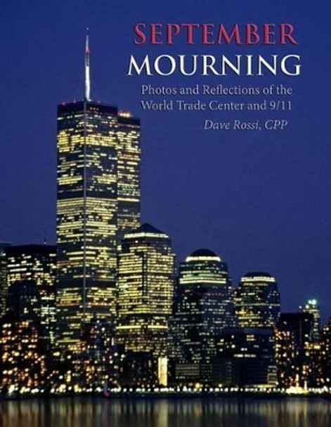 September Mourning: Photos and Reflections of The World Trade Center and 9/11 by Dave Rossi Cpp 9780985028206