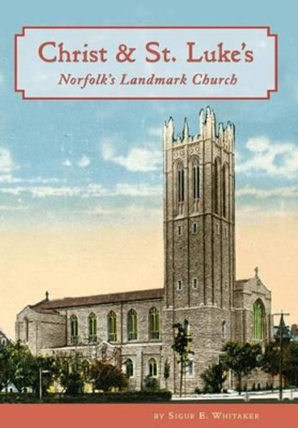 Christ & St. Luke's: Norfolk's Landmark Church by Sigur E Whitaker 9780988396975