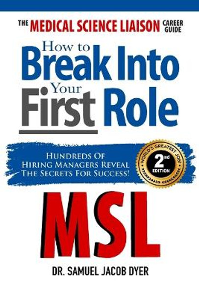 The Medical Science Liaison Career Guide: How to Break Into Your First Role by Samuel J Dyer 9780989962636