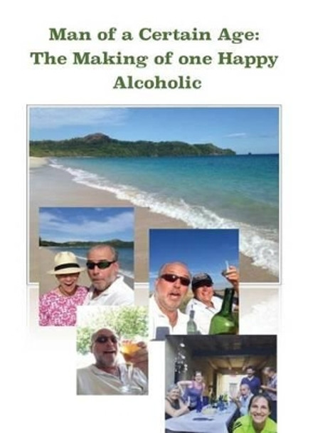 Man of a Certain Age: The Making of one Happy Alcoholic by Capitan Bradley 9780997354409