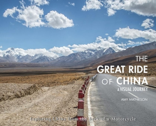 The Great Ride Of China: A Visual Journey: Exploring China from the Back of a Motorcycle by Amy Mathieson 9780999074626