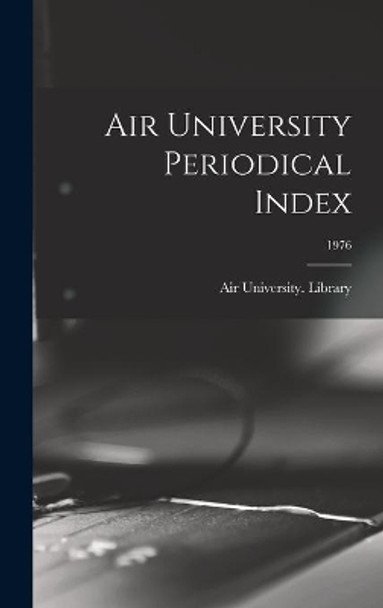 Air University Periodical Index; 1976 by Air University (U S ) Library 9781013526565