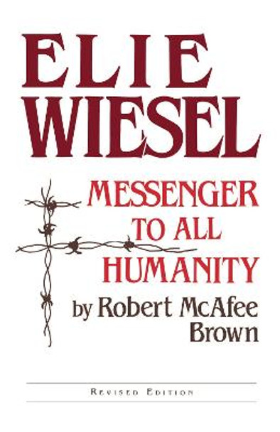 Elie Wiesel: Messenger to All Humanity, Revised Edition by Robert McAfee Brown