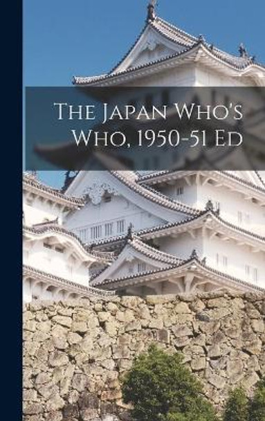 The Japan Who's Who, 1950-51 Ed by Anonymous 9781013560873