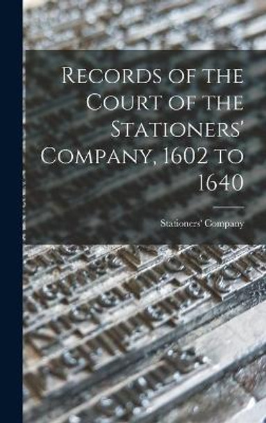 Records of the Court of the Stationers' Company, 1602 to 1640 by England) Stationers' Company (London 9781014286840