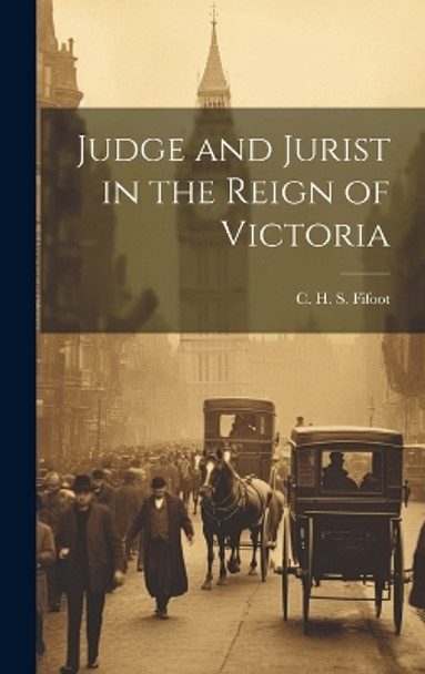 Judge and Jurist in the Reign of Victoria by C H S (Cecil Herbert Stuar Fifoot 9781019357613