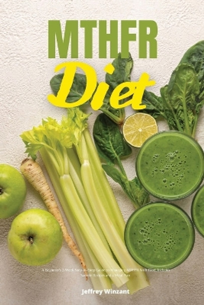 MTHFR Diet: A Beginner's 2-Week Step-by-Step Guide to Managing MTHFR With Food, Includes Sample Recipes and a Meal Plan by Jeffrey Winzant 9781088091913