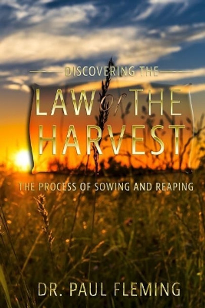 Discovering the Law of the Harvest: The Process of Sowing and Reaping by Paul Fleming 9781091579897