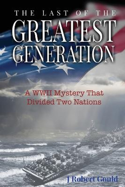 The Last of the Greatest Generation by J Robert Gould 9781088090374