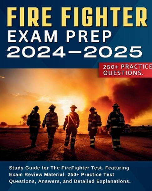 Firefighter Exam Prep: Study Guide for The FireFighter Test. Featuring Exam Review Material, 250+ Practice Test Questions, Answers, and Detailed Explanations. by Taylor Jensen 9781088292426