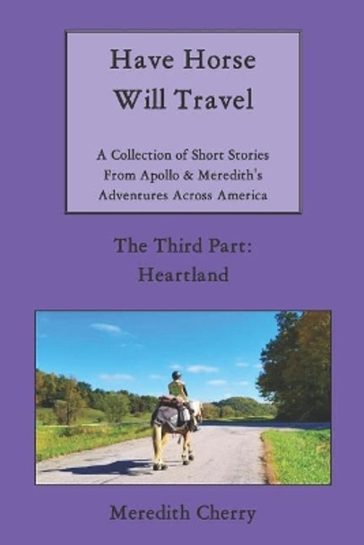Have Horse Will Travel: A Collection of Short Stories from Apollo & Meredith's Adventures Across America (The Third Part: Heartland) by Meredith Cherry 9781091593640