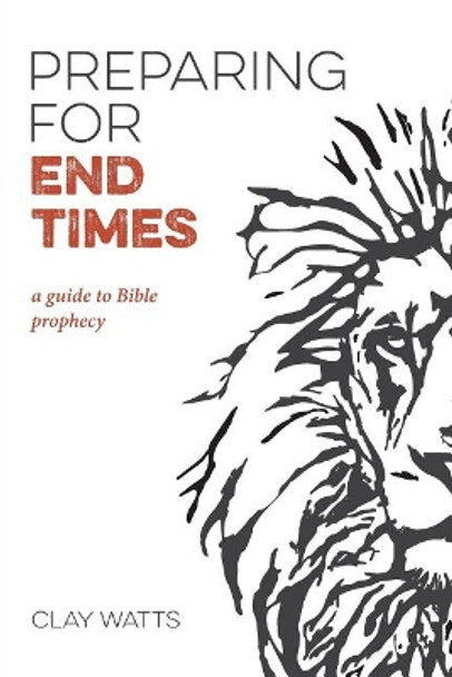 Preparing for End Times: A Guide to Bible Prophecy by Clay Watts 9781091595040