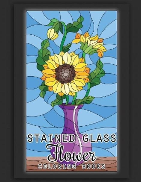 Stained Glass Flower Coloring Books: 50 Coloring Pages of Stained Glass Flower, Garden, Butterfly and Bird Illustration Stress Relieving Activity Books for Adults by Nicasio Odin 9781091611856