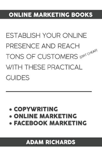 Online Marketing Books: Establish Your Online Presence and Reach Tons of Customers (Dirt Cheap) with These Practical Guides by Adam Richards 9781091666276