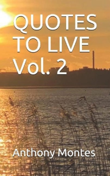 Quotes to Live Vol. 2 by Anthony Montes 9781091823624