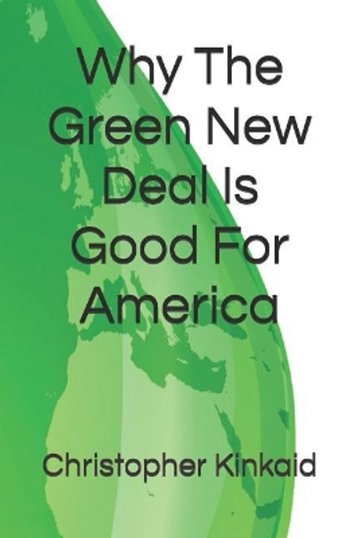 Why The Green New Deal Is Good For America by Christopher Kinkaid 9781091826915