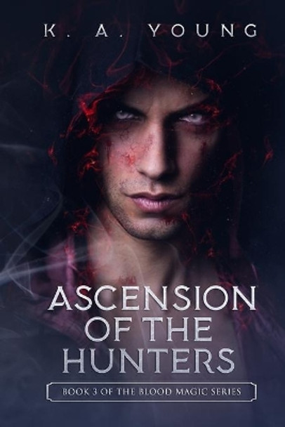 Ascension of the Hunters: Book 3 of The Blood Magic Series by K A Young 9781091837843