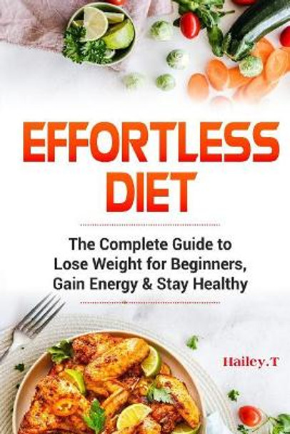 Effortless Diet: The Complete Guide to Lose Weight for Beginners, Gain Energy & Stay Healthy. Intermittent Fasting and Ketogenic Diet by Hailey T 9781091853041