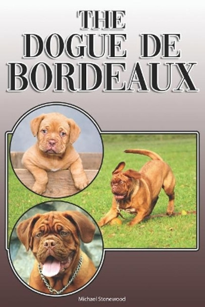 The Dogue de Bordeaux: A Complete and Comprehensive Owners Guide To: Buying, Owning, Health, Grooming, Training, Obedience, Understanding and Caring for Your Dogue de Bordeaux by Michael Stonewood 9781091977938