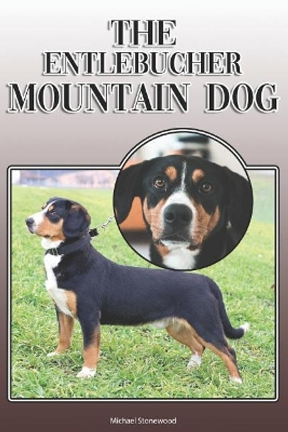 The Entlebucher Mountain Dog: A Complete and Comprehensive Owners Guide To: Buying, Owning, Health, Grooming, Training, Obedience, Understanding and Caring for Your Entlebucher Mountain Dog by Michael Stonewood 9781092118958