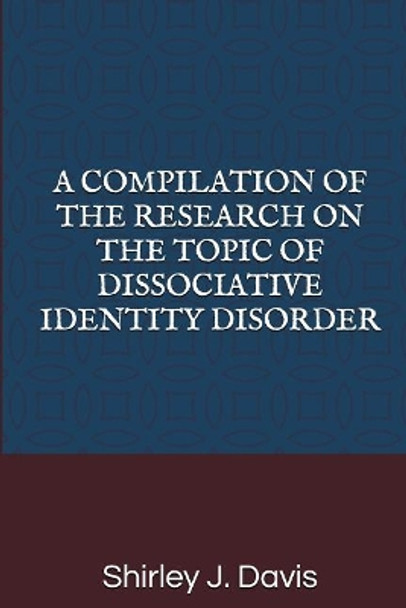 A Compilation of the Research on the Topic of Dissociative Identity Disorder by Shirley J Davis 9781092193481