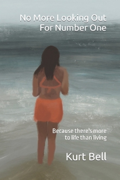 No More Looking Out For Number One: Because there's more to life than living by Kurt Bell 9781092224864