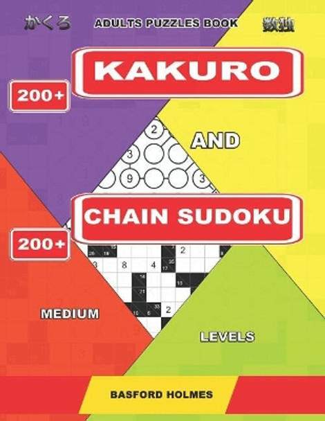 Adults puzzles book. 200 Kakuro and 200 Chain Sudoku. Medium levels.: This is fitness for brains. by Basford Holmes 9781092268387