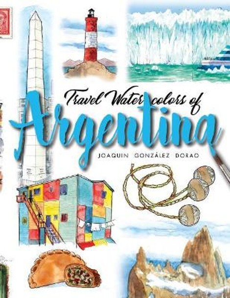 Argentina: Travel Watercolors by Joaquin Gonzalez Dorao 9781092271301