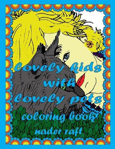 lovely kids with lovely pets coloring book: An Adult Coloring Book showing the love and compassion between kids and animals in charming scenes with beautiful frames for more coloring by Nader Raft 9781092533607