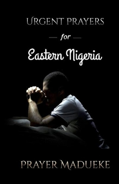 Urgent Prayers for Eastern Nigeria by Prayer M Madueke 9781092643122