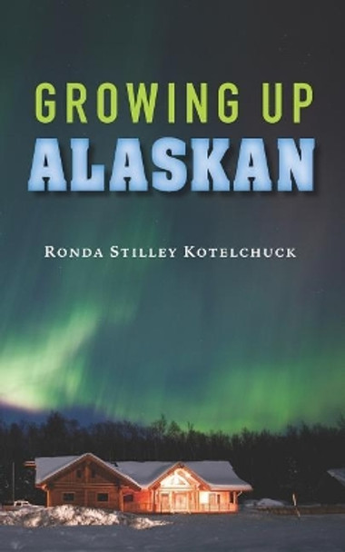 Growing Up Alaskan by Ronda Stilley Kotelchuck 9781092748766