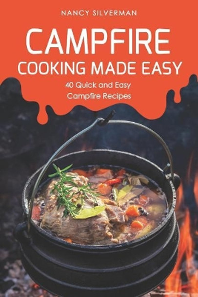 Campfire Cooking Made Easy: 40 Quick and Easy Campfire Recipes by Nancy Silverman 9781092913713
