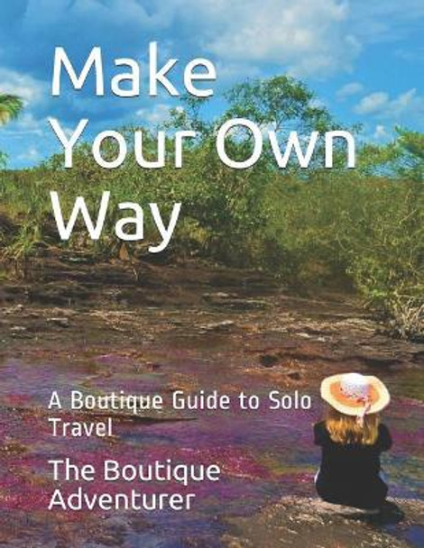 Make Your Own Way: A Boutique Guide to Solo Travel by The Boutique Adventurer 9781092942782