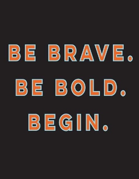 Be Brave. Be Bold. Begin. by Dreambigga 9781093226287