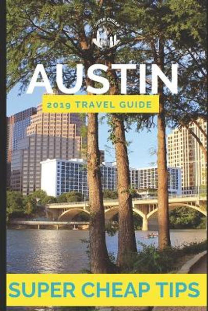 Super Cheap Austin: Travel Guide 2019: How to enjoy a $1,000 trip to Austin for under $250 by Phil G Tang 9781093202427